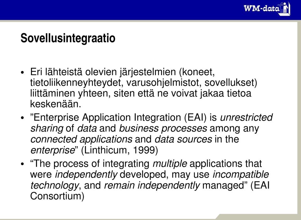 Enterprise Application Integration (EAI) is unrestricted sharing of data and business processes among any connected applications and