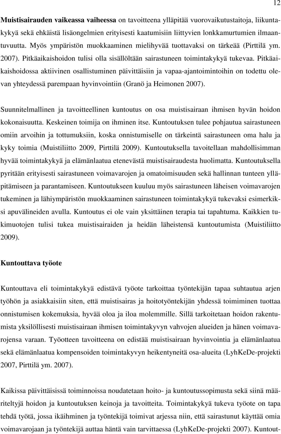 Pitkäaikaishoidossa aktiivinen osallistuminen päivittäisiin ja vapaa-ajantoimintoihin on todettu olevan yhteydessä parempaan hyvinvointiin (Granö ja Heimonen 2007).