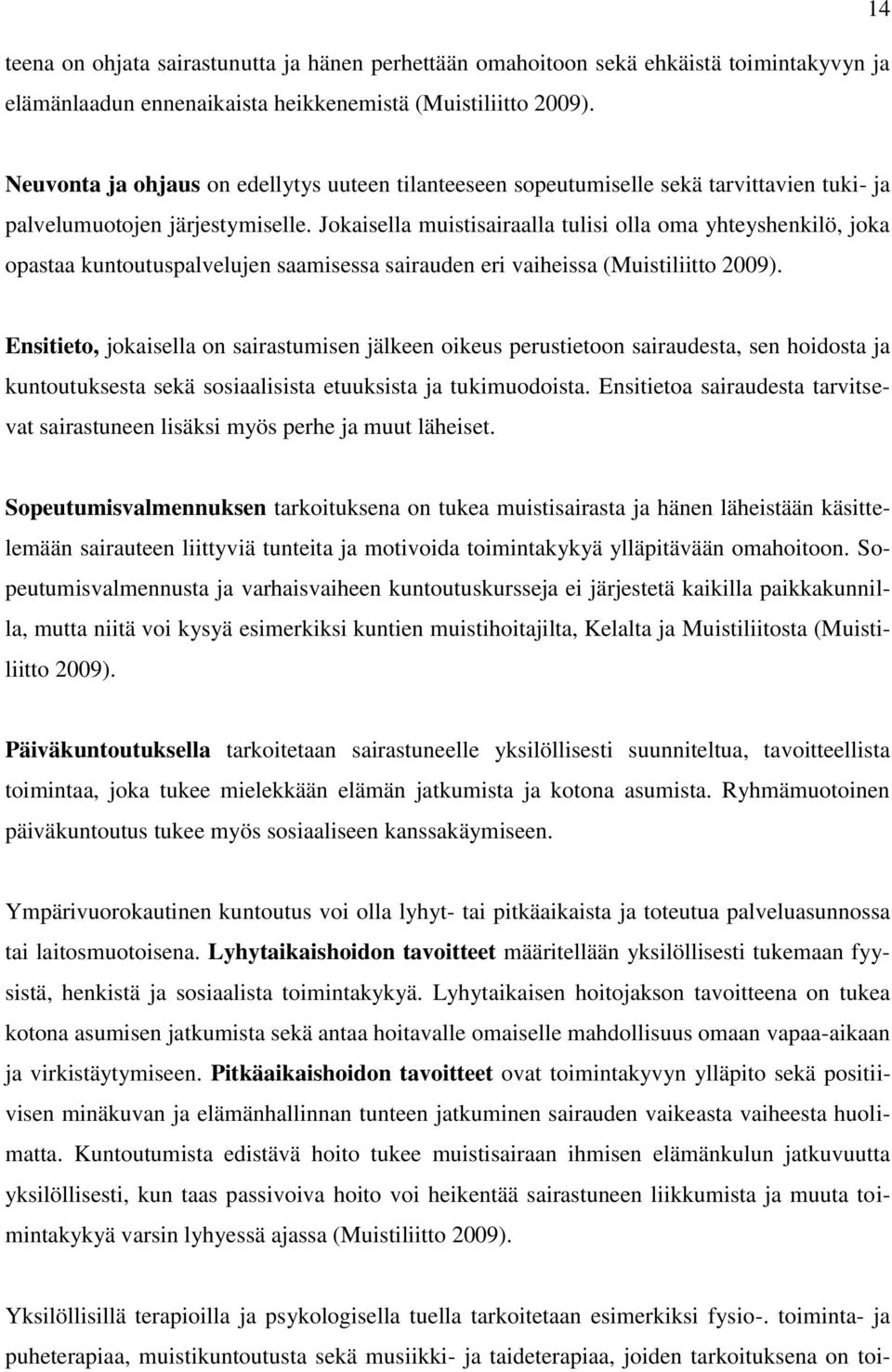 Jokaisella muistisairaalla tulisi olla oma yhteyshenkilö, joka opastaa kuntoutuspalvelujen saamisessa sairauden eri vaiheissa (Muistiliitto 2009).