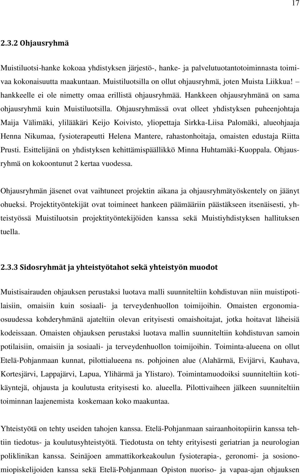 Ohjausryhmässä ovat olleet yhdistyksen puheenjohtaja Maija Välimäki, ylilääkäri Keijo Koivisto, yliopettaja Sirkka-Liisa Palomäki, alueohjaaja Henna Nikumaa, fysioterapeutti Helena Mantere,