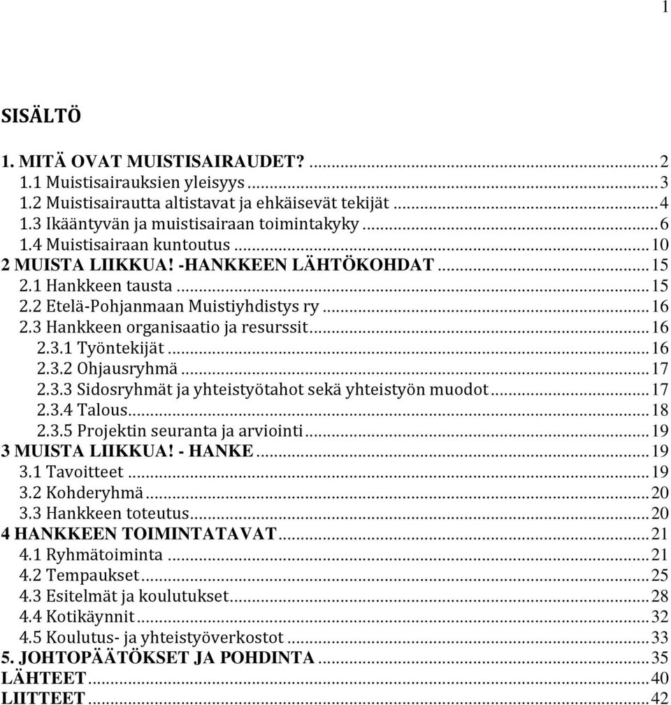 .. 16 2.3.2 Ohjausryhmä... 17 2.3.3 Sidosryhmät ja yhteistyötahot sekä yhteistyön muodot... 17 2.3.4 Talous... 18 2.3.5 Projektin seuranta ja arviointi... 19 3 MUISTA LIIKKUA! - HANKE... 19 3.1 Tavoitteet.