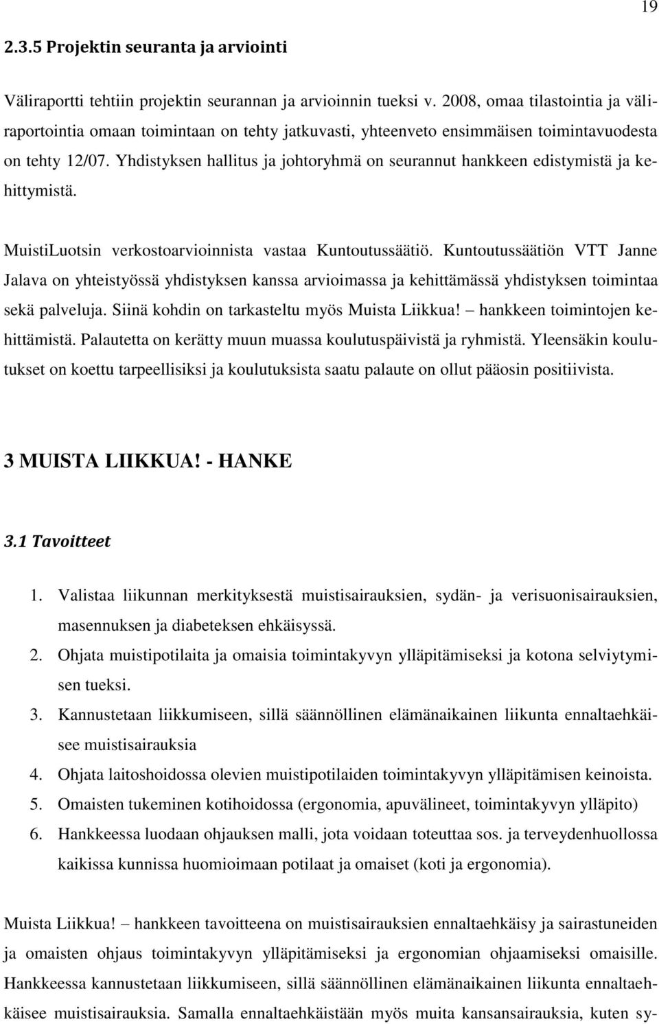 Yhdistyksen hallitus ja johtoryhmä on seurannut hankkeen edistymistä ja kehittymistä. MuistiLuotsin verkostoarvioinnista vastaa Kuntoutussäätiö.