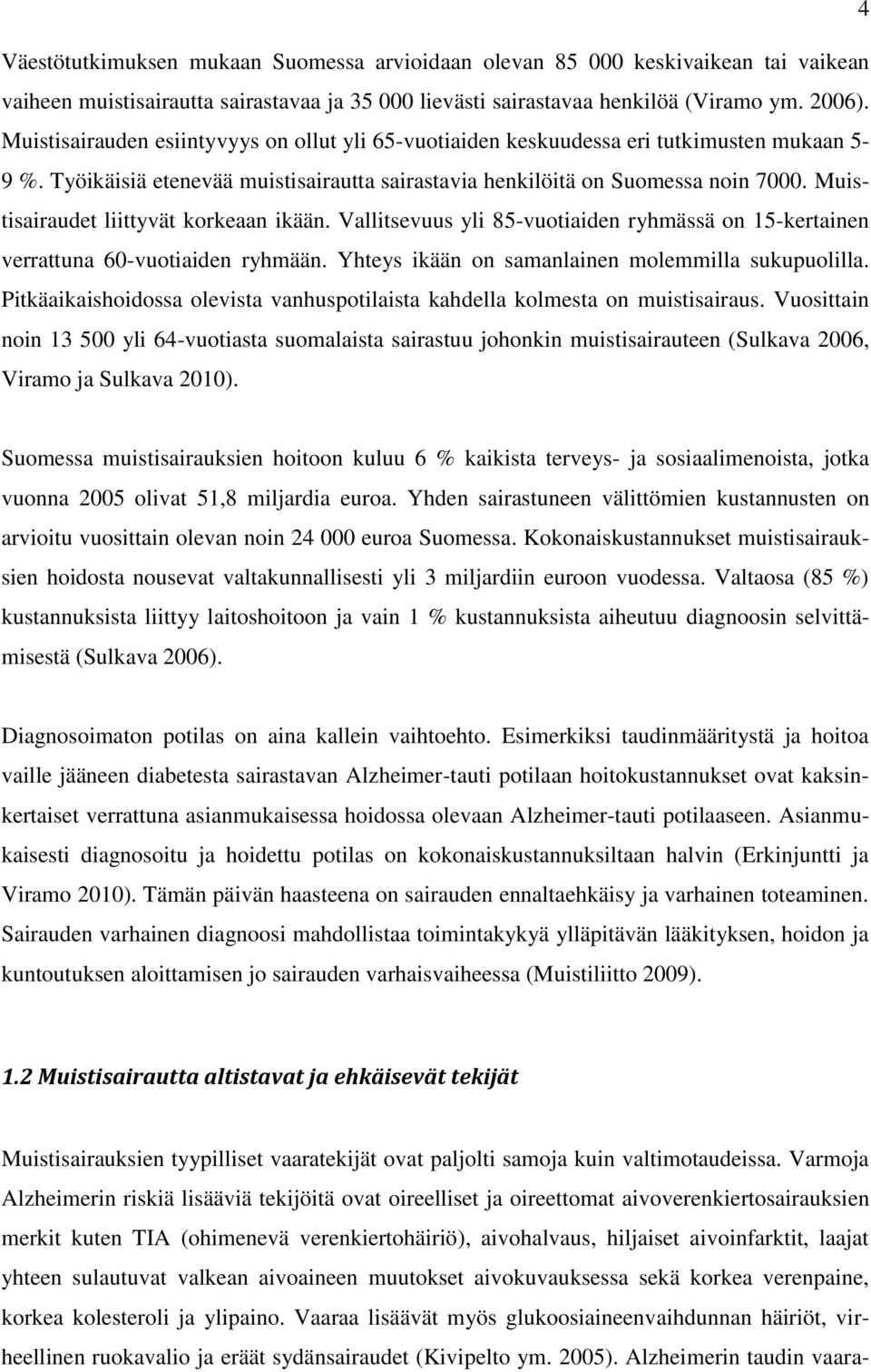 Muistisairaudet liittyvät korkeaan ikään. Vallitsevuus yli 85-vuotiaiden ryhmässä on 15-kertainen verrattuna 60-vuotiaiden ryhmään. Yhteys ikään on samanlainen molemmilla sukupuolilla.