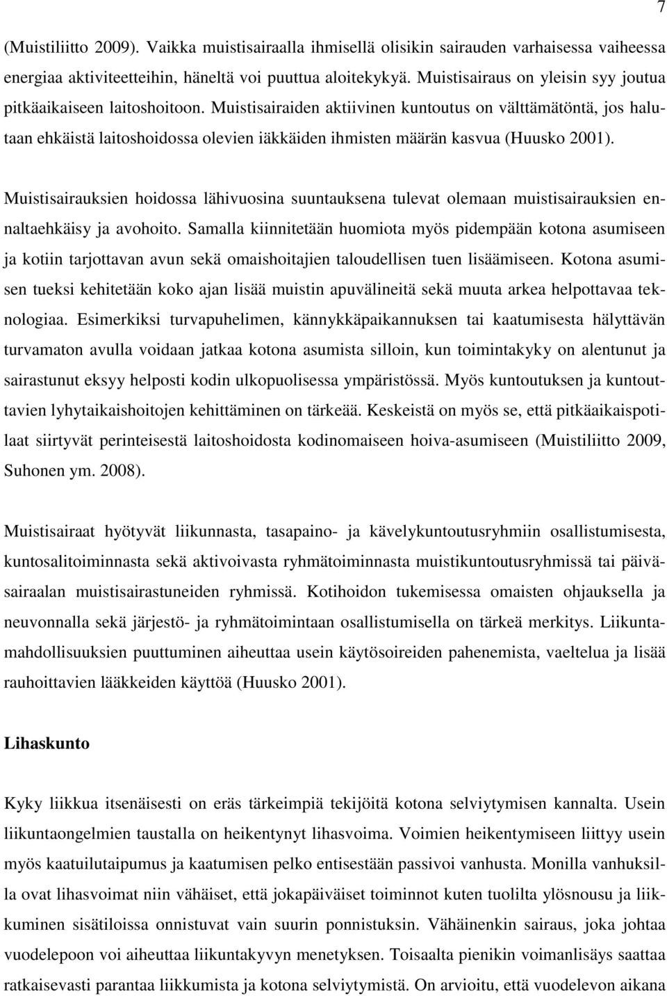 Muistisairaiden aktiivinen kuntoutus on välttämätöntä, jos halutaan ehkäistä laitoshoidossa olevien iäkkäiden ihmisten määrän kasvua (Huusko 2001).