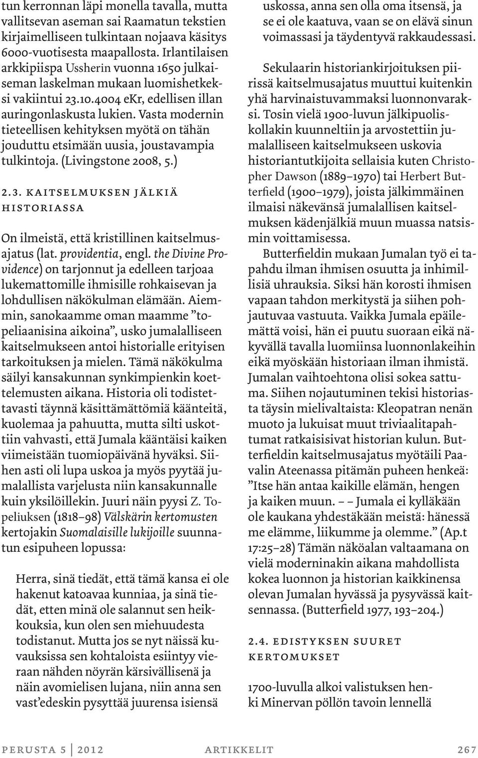 Vasta modernin tieteellisen kehityksen myötä on tähän jouduttu etsimään uusia, joustavampia tulkintoja. (Livingstone 2008, 5.) 2.3.