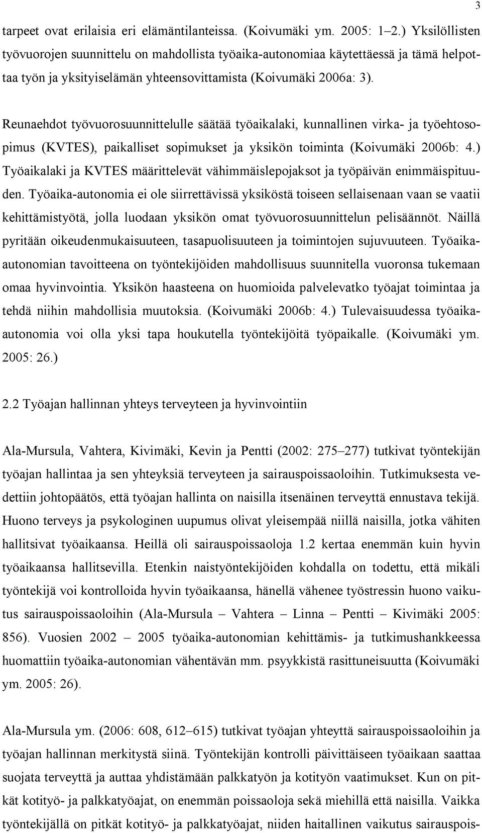 Reunaehdot työvuorosuunnittelulle säätää työaikalaki, kunnallinen virka- ja työehtosopimus (KVTES), paikalliset sopimukset ja yksikön toiminta (Koivumäki 2006b: 4.