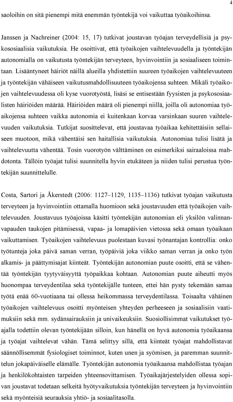 Lisääntyneet häiriöt näillä alueilla yhdistettiin suureen työaikojen vaihtelevuuteen ja työntekijän vähäiseen vaikutusmahdollisuuteen työaikojensa suhteen.