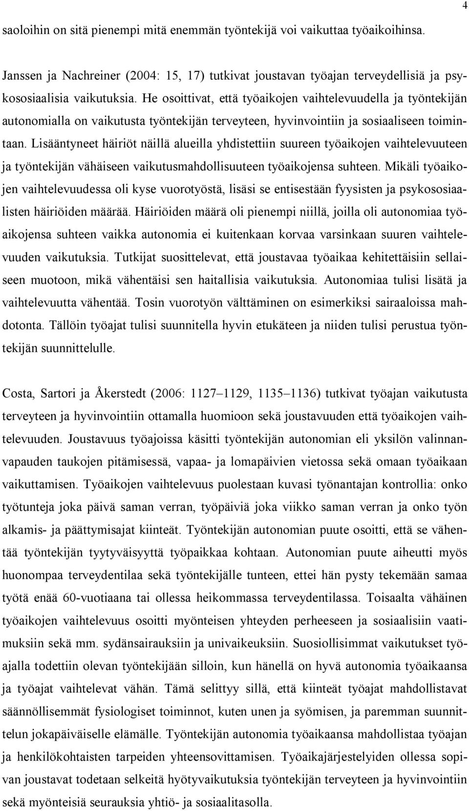 Lisääntyneet häiriöt näillä alueilla yhdistettiin suureen työaikojen vaihtelevuuteen ja työntekijän vähäiseen vaikutusmahdollisuuteen työaikojensa suhteen.