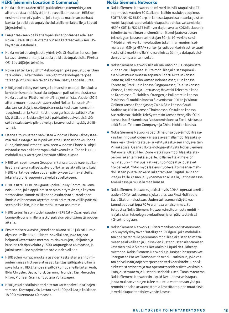Laajentaakseen paikkatietopalvelutarjontaansa edelleen Nokia julkaisi HERE-tuotemerkin alla karttasovelluksen ioskäyttöjärjestelmälle.