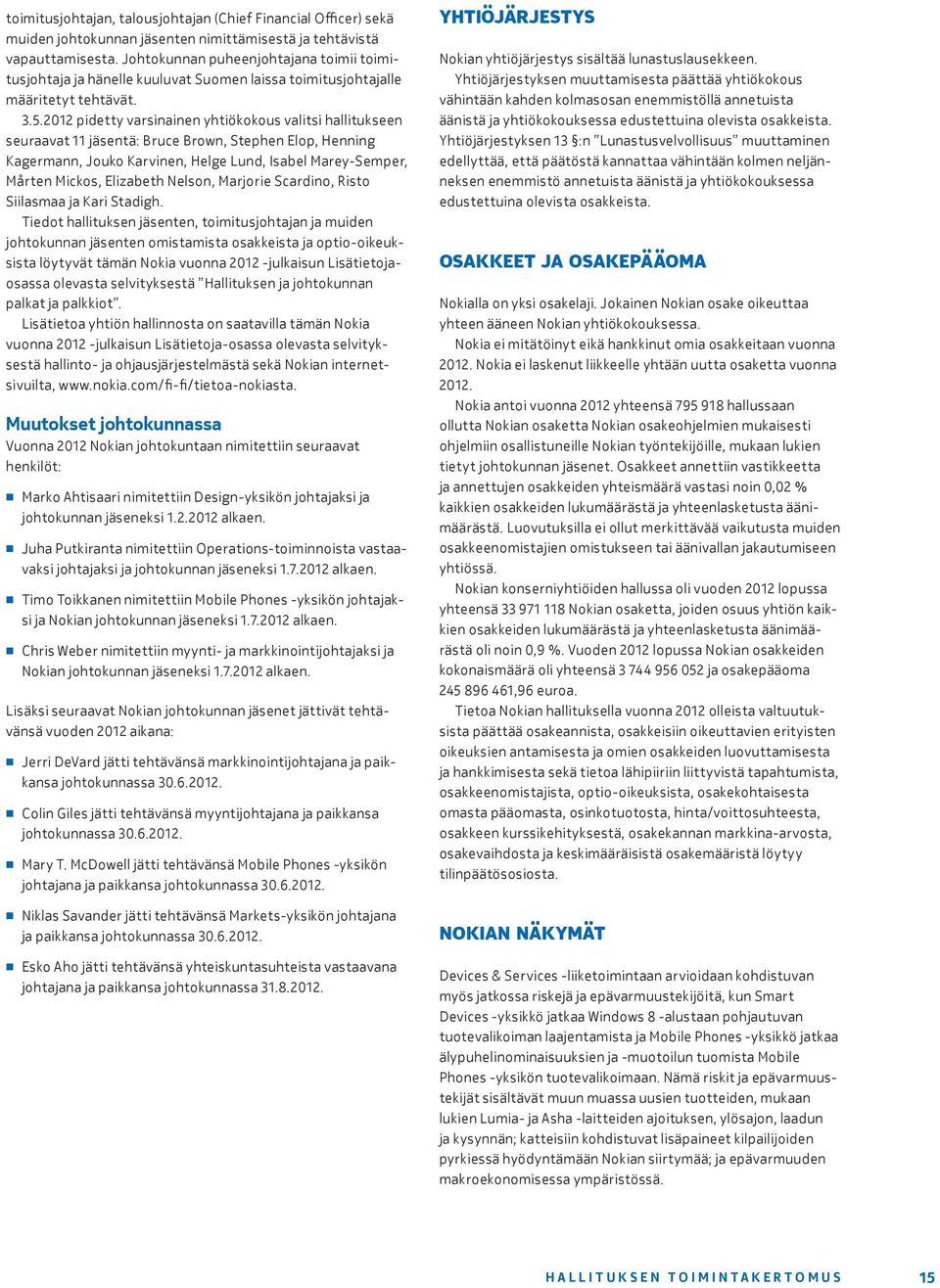 .. pidetty varsinainen yhtiökokous valitsi hallitukseen seuraavat jäsentä: Bruce Brown, Stephen Elop, Henning Kagermann, Jouko Karvinen, Helge Lund, Isabel Marey-Semper, Mårten Mickos, Elizabeth