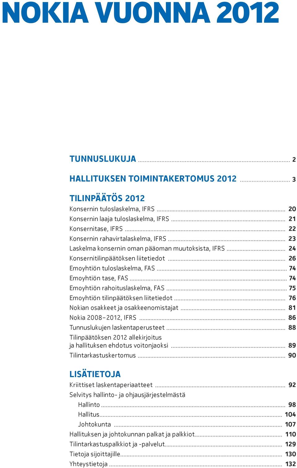 .. 74 Emoyhtiön rahoituslaskelma, FAS... 75 Emoyhtiön tilinpäätöksen liitetiedot... 76 Nokian osakkeet ja osakkeenomistajat... 81 Nokia 2008 2012, IFRS... 86 Tunnuslukujen laskentaperusteet.