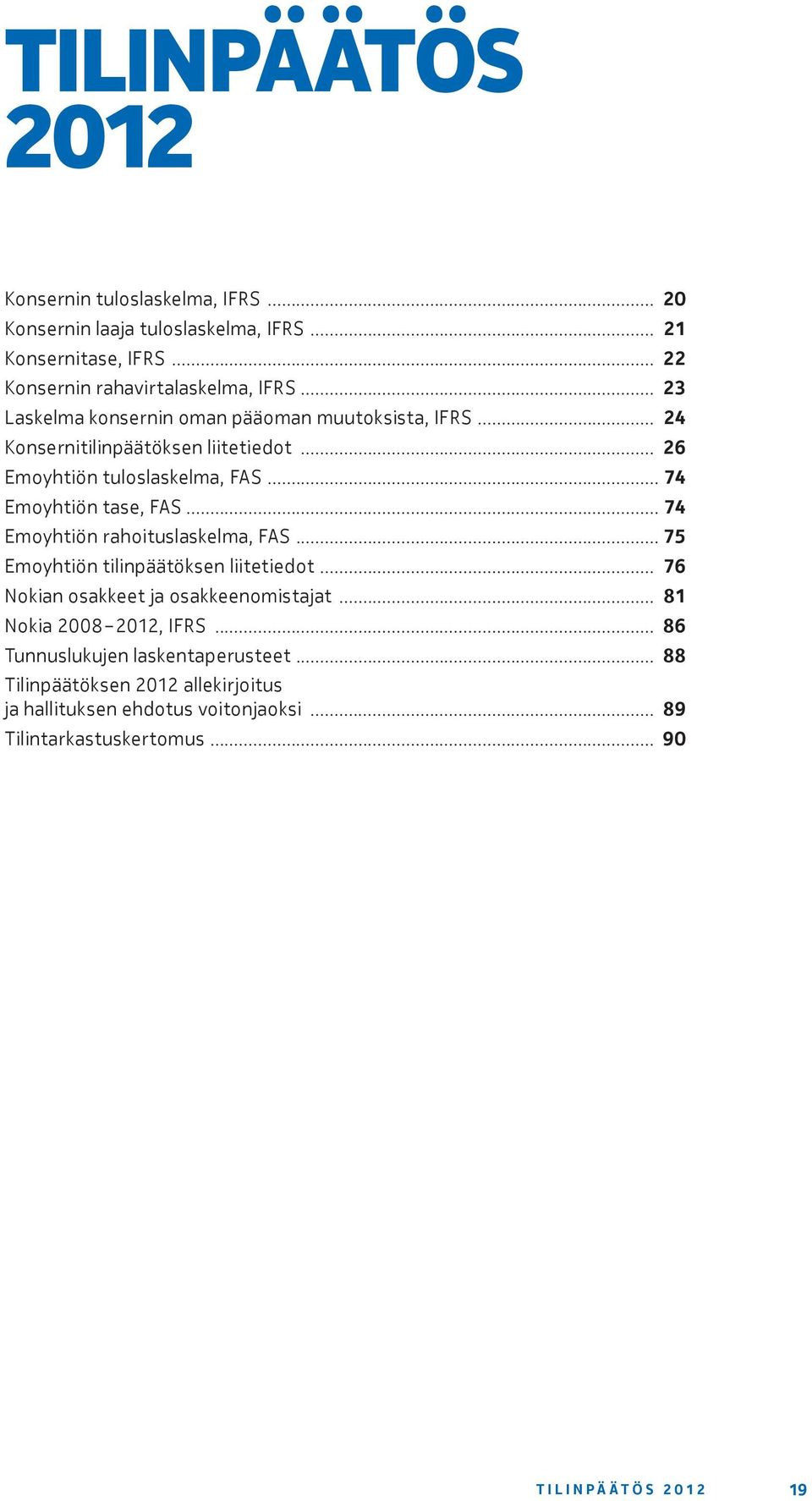 .. 74 Emoyhtiön rahoituslaskelma, FAS... 75 Emoyhtiön tilinpäätöksen liitetiedot... 76 Nokian osakkeet ja osakkeenomistajat... 81 Nokia 2008 2012, IFRS.