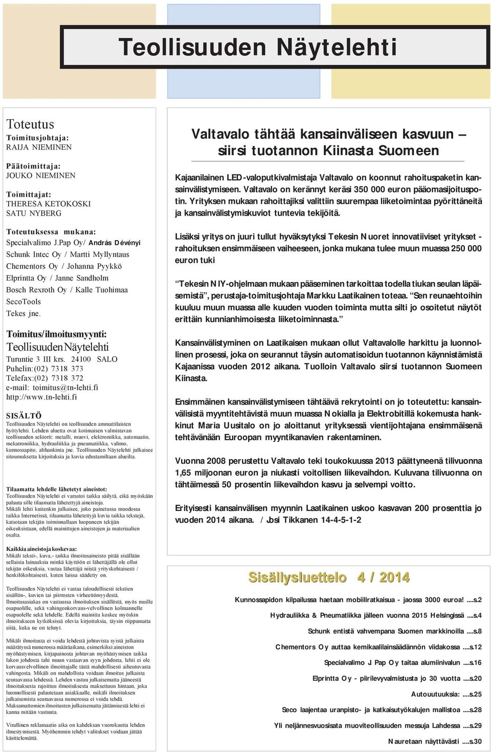 Toimitus/ ilmoitusmyynti: Teollisuuden Näytelehti Turuntie 3 III krs. 24100 SALO Puhelin:(02) 7318 373 Telefax:(02) 7318 372 e-mail: toimitus@tn-lehti.