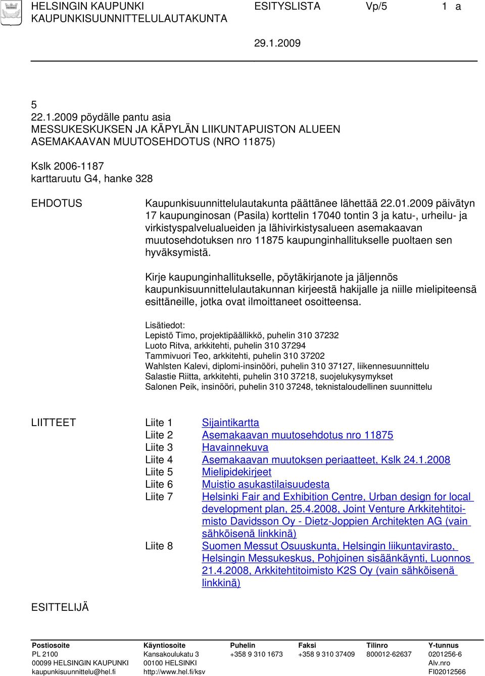 2009 pöydälle pantu asia MESSUKESKUKSEN JA KÄPYLÄN LIIKUNTAPUISTON ALUEEN ASEMAKAAVAN MUUTOSEHDOTUS (NRO 11875) Kslk 2006-1187 karttaruutu G4, hanke 328 EHDOTUS Kaupunkisuunnittelulautakunta