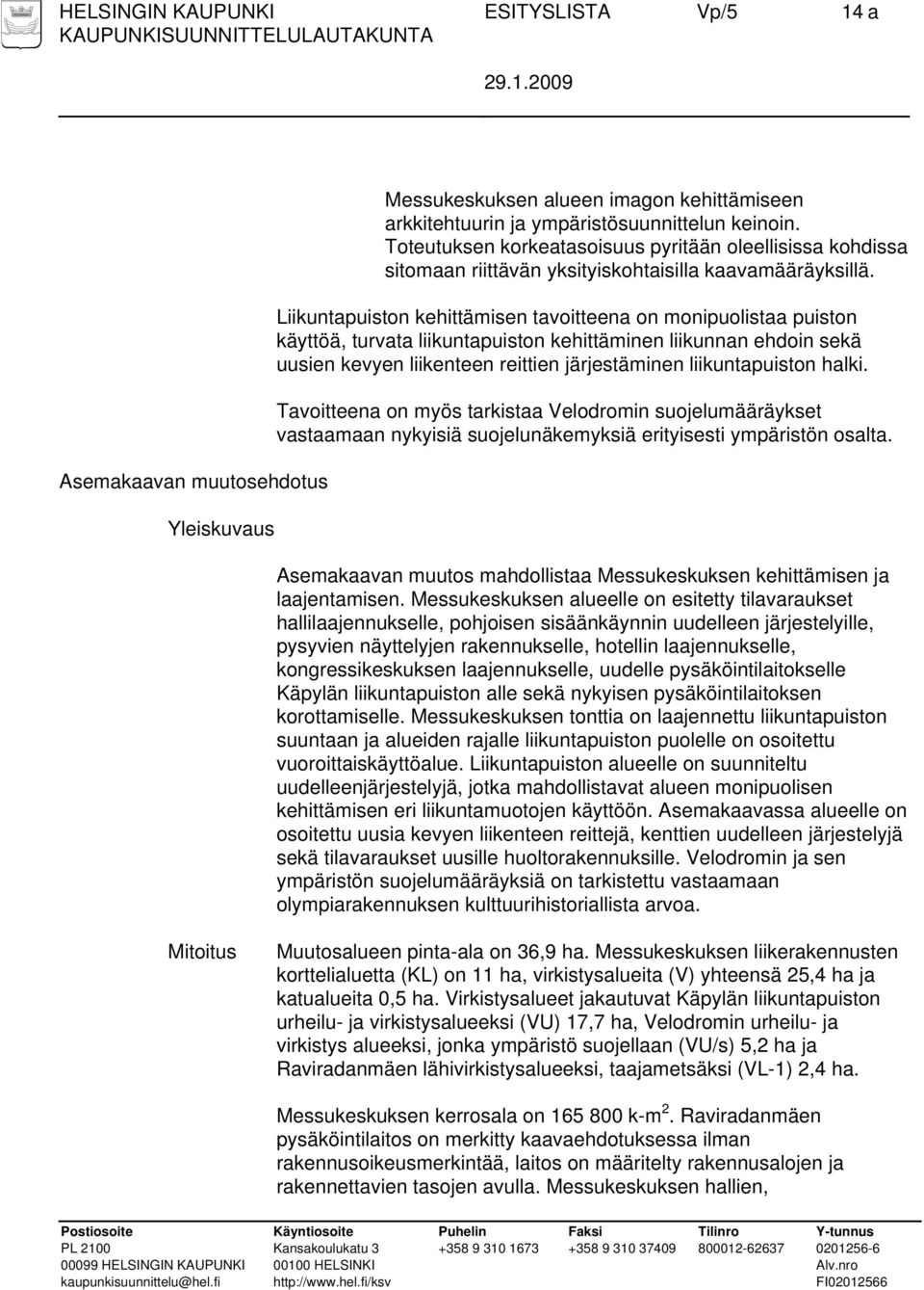 Liikuntapuiston kehittämisen tavoitteena on monipuolistaa puiston käyttöä, turvata liikuntapuiston kehittäminen liikunnan ehdoin sekä uusien kevyen liikenteen reittien järjestäminen liikuntapuiston