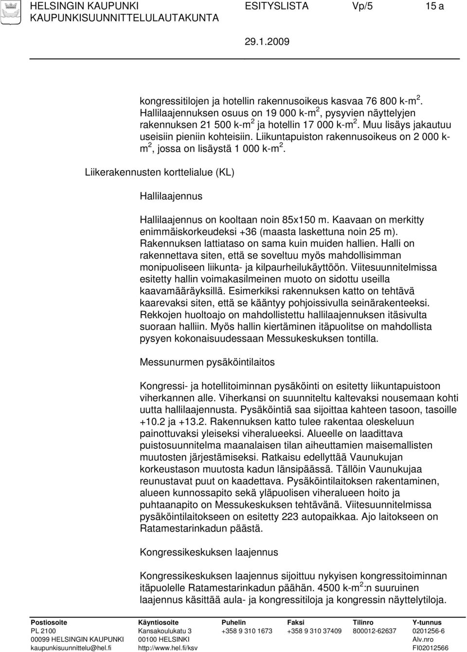 Liikuntapuiston rakennusoikeus on 2 000 k- m 2, jossa on lisäystä 1 000 k-m 2. Liikerakennusten korttelialue (KL) Hallilaajennus Hallilaajennus on kooltaan noin 85x150 m.