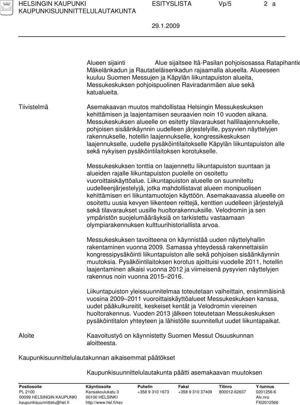 Tiivistelmä Asemakaavan muutos mahdollistaa Helsingin Messukeskuksen kehittämisen ja laajentamisen seuraavien noin 10 vuoden aikana.