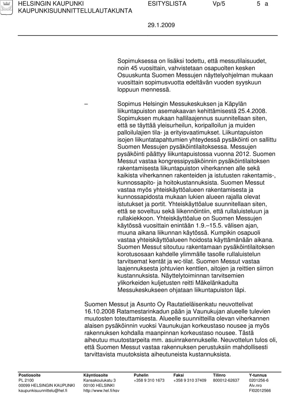 Sopimuksen mukaan hallilaajennus suunnitellaan siten, että se täyttää yleisurheilun, koripalloilun ja muiden palloilulajien tila- ja erityisvaatimukset.