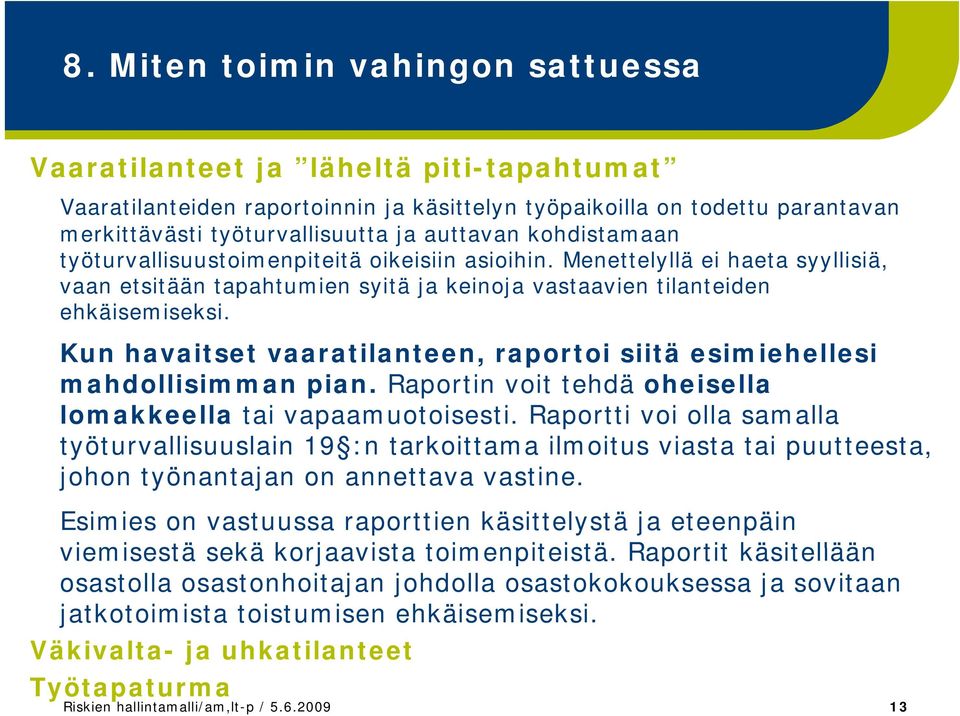 Kun havaitset vaaratilanteen, raportoi siitä esimiehellesi mahdollisimman pian. Raportin voit tehdä oheisella lomakkeella tai vapaamuotoisesti.