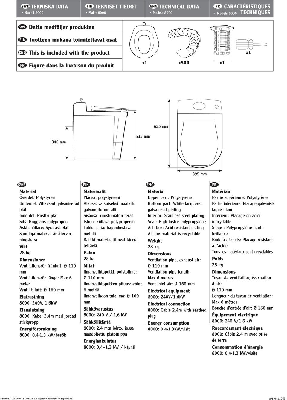 Sits: Högglans polypropen Askbehållare: Syrafast plåt Samtliga material är återvinningsbara Vikt 28 kg Dimensioner Ventilationsrör frånluft: Ø 110 mm Ventilationsrör längd: Max 6 meter Ventil