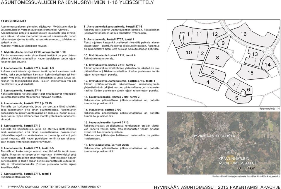 Numerot viittaavat viereiseen kuvaan.. Myötätuulentie, kortteli 78, omakotitontit -0 Tämän rakennusryhmän yhtenäisenä tekijänä on puu pääasiallisena julkisivumateriaalina.