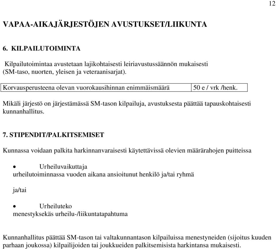 STIPENDIT/PALKITSEMISET Kunnassa voidaan palkita harkinnanvaraisesti käytettävissä olevien määrärahojen puitteissa Urheiluvaikuttaja urheilutoiminnassa vuoden aikana ansioitunut henkilö ja/tai ryhmä