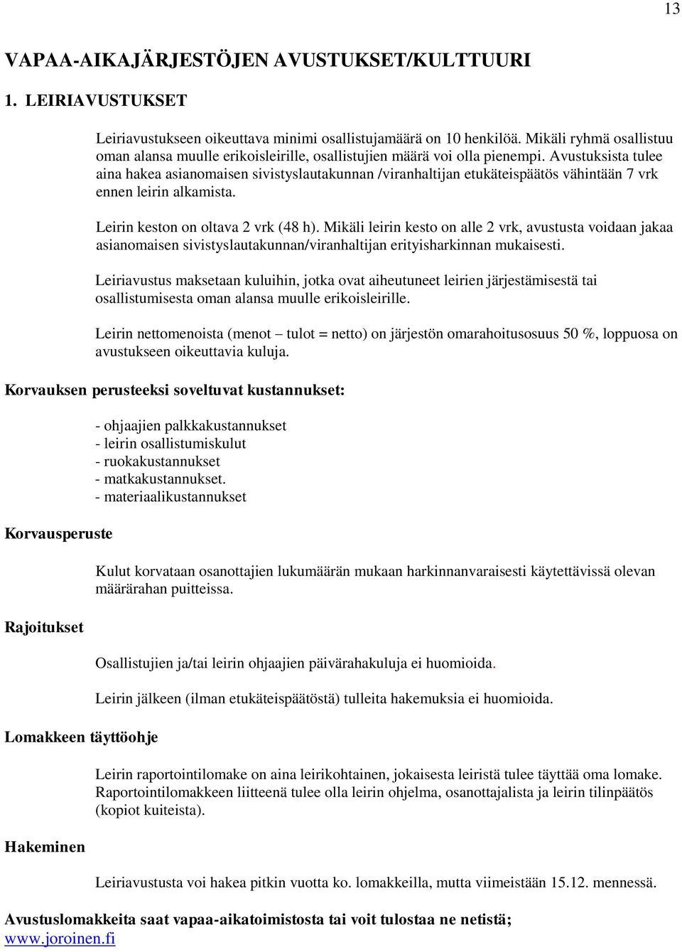 Avustuksista tulee aina hakea asianomaisen sivistyslautakunnan /viranhaltijan etukäteispäätös vähintään 7 vrk ennen leirin alkamista. Leirin keston on oltava 2 vrk (48 h).