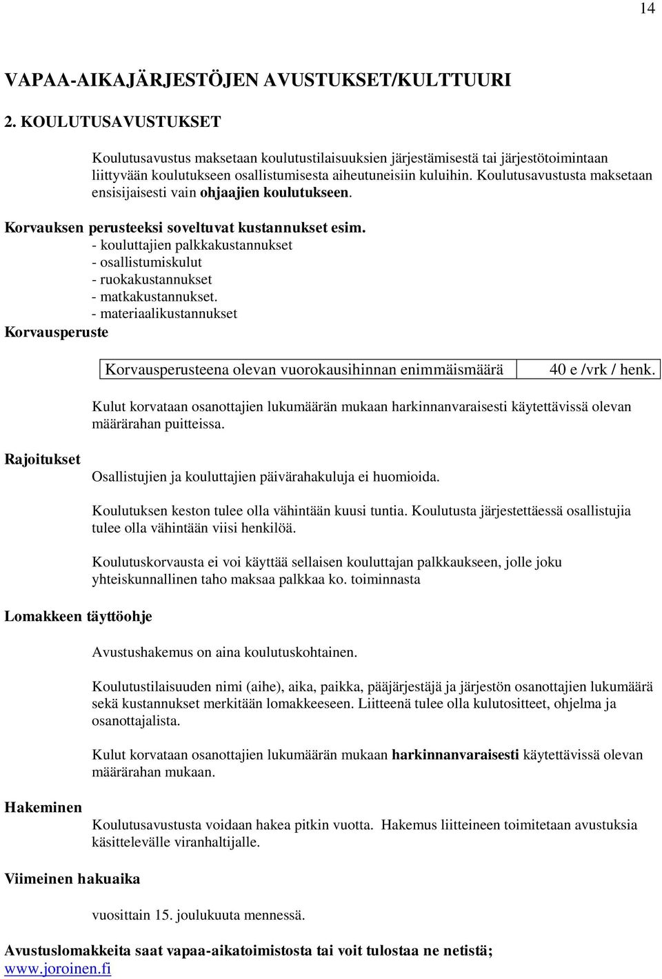 Koulutusavustusta maksetaan ensisijaisesti vain ohjaajien koulutukseen. Korvauksen perusteeksi soveltuvat kustannukset esim.