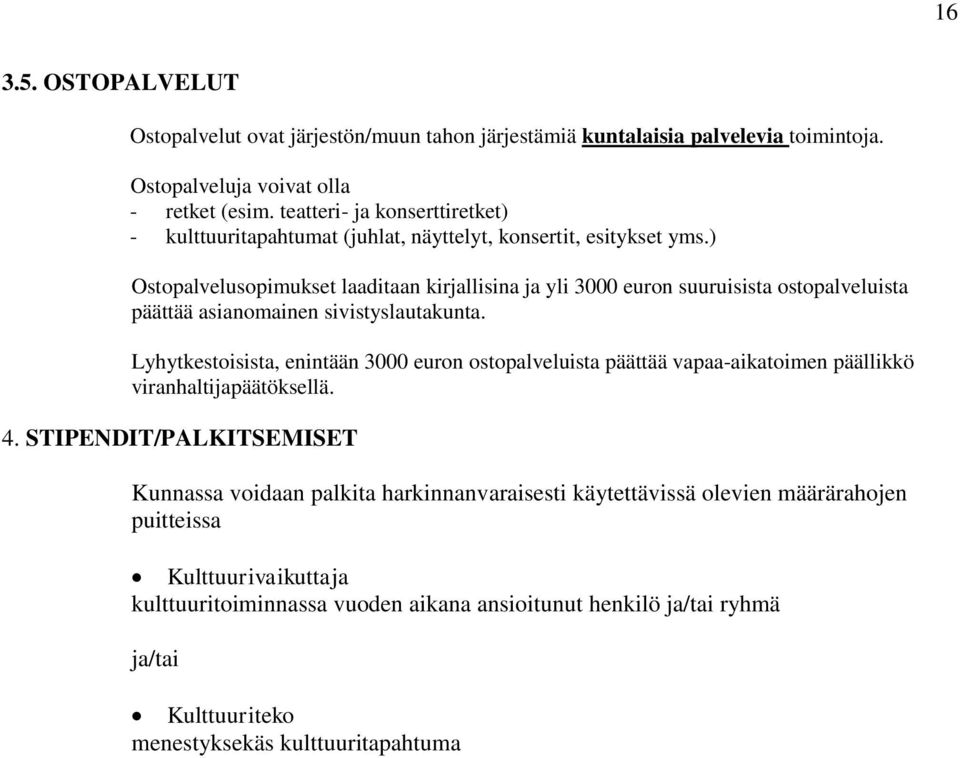 ) Ostopalvelusopimukset laaditaan kirjallisina ja yli 3000 euron suuruisista ostopalveluista päättää asianomainen sivistyslautakunta.