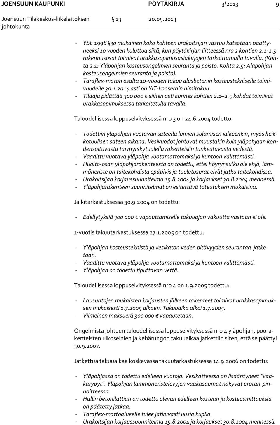 5 ra ken nus osat toimivat urakkasopimusasiakirjojen tarkoittamalla tavalla. (Kohta 2.1: Yläpohjan kosteusongelmien seuranta ja poisto. Kohta 2.5: Alapohjan kos teus on gel mien seuranta ja poisto).