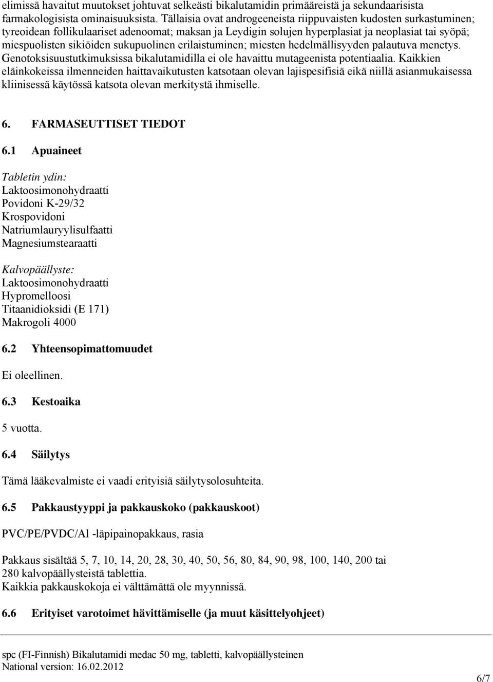 sukupuolinen erilaistuminen; miesten hedelmällisyyden palautuva menetys. Genotoksisuustutkimuksissa bikalutamidilla ei ole havaittu mutageenista potentiaalia.