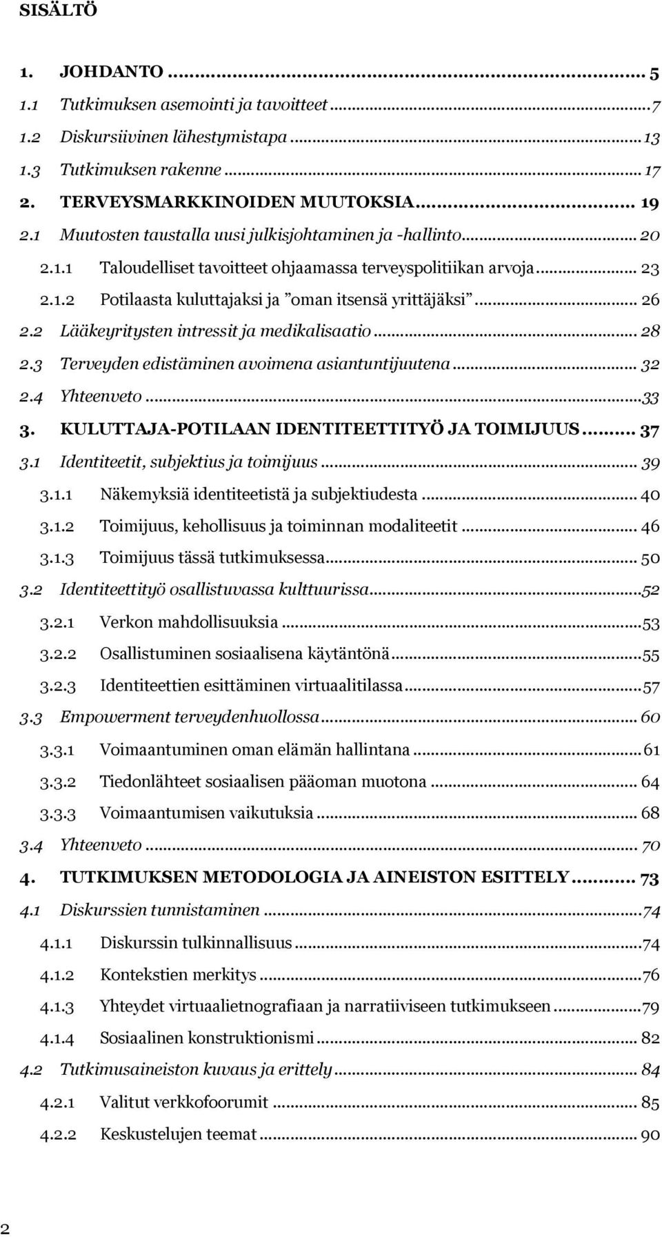 2 Lääkeyritysten intressit ja medikalisaatio... 28 2.3 Terveyden edistäminen avoimena asiantuntijuutena... 32 2.4 Yhteenveto...33 3. KULUTTAJA-POTILAAN IDENTITEETTITYÖ JA TOIMIJUUS... 37 3.