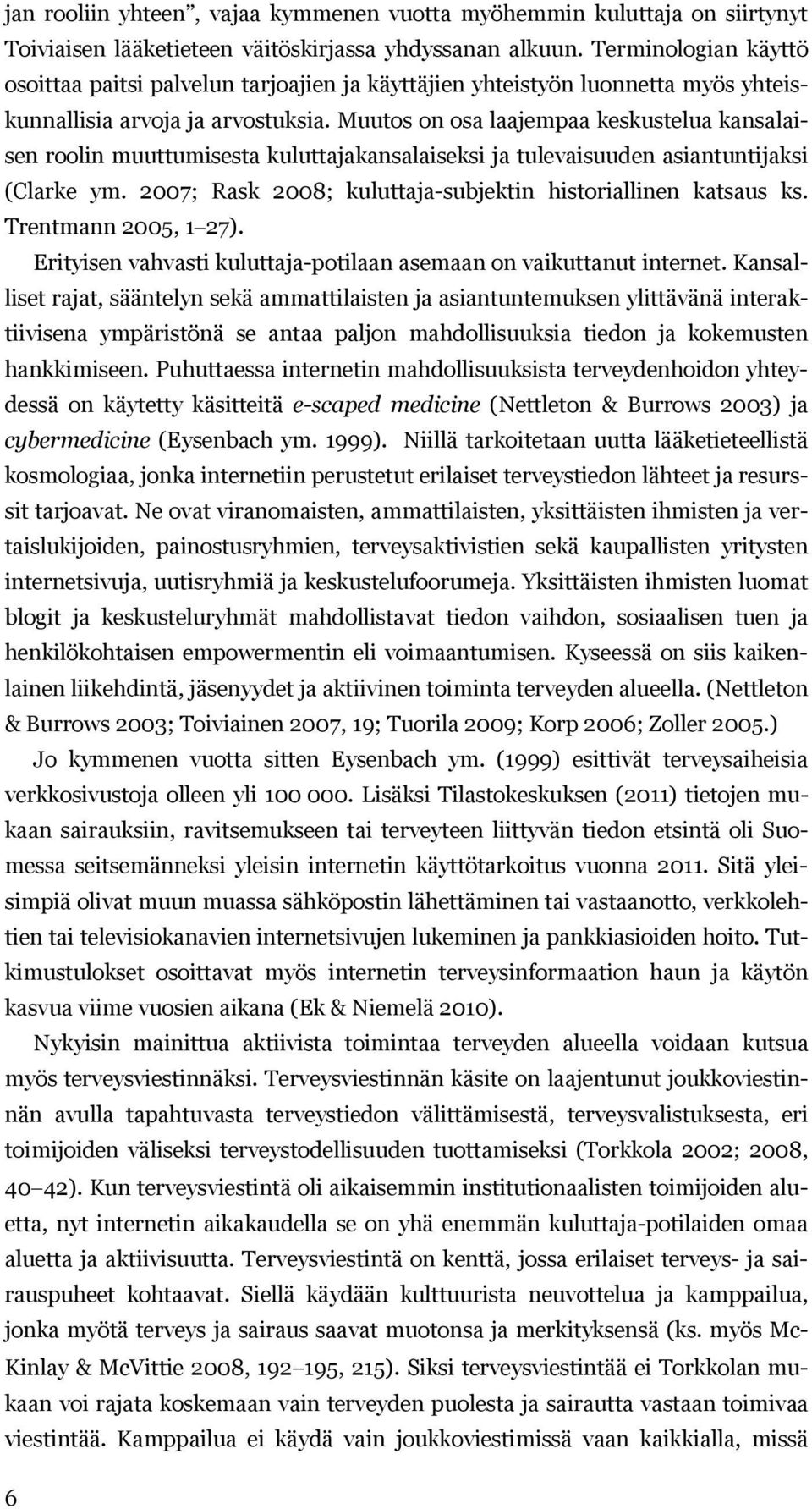 Muutos on osa laajempaa keskustelua kansalaisen roolin muuttumisesta kuluttajakansalaiseksi ja tulevaisuuden asiantuntijaksi (Clarke ym. 2007; Rask 2008; kuluttaja-subjektin historiallinen katsaus ks.