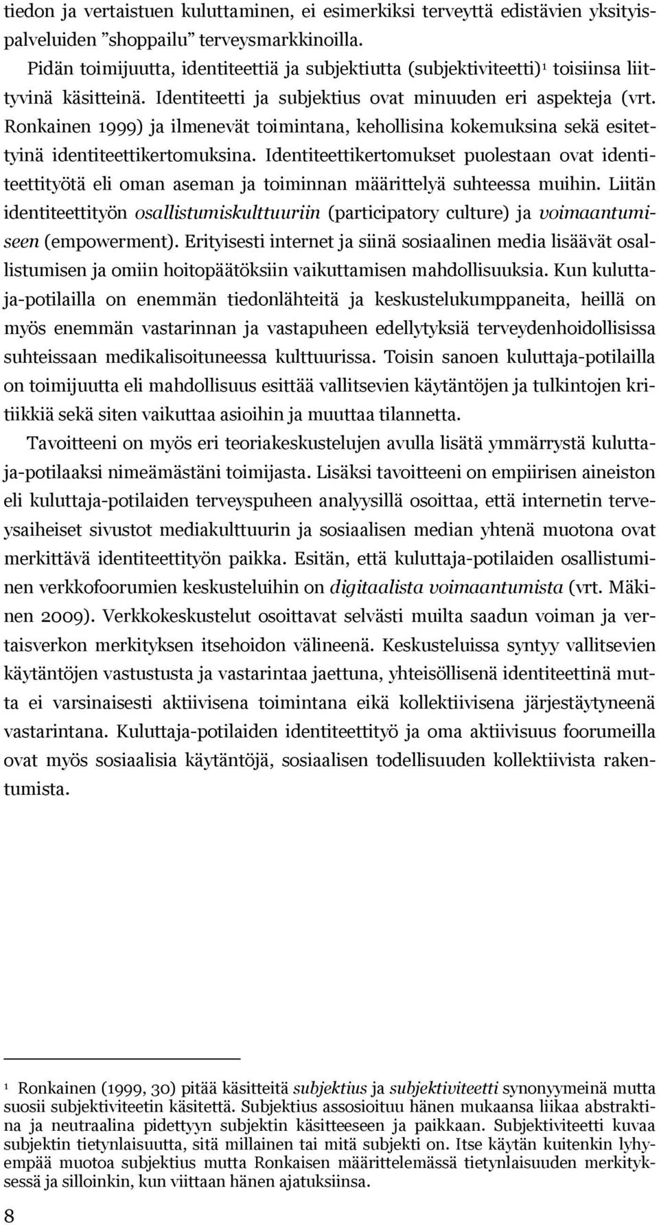 Ronkainen 1999) ja ilmenevät toimintana, kehollisina kokemuksina sekä esitettyinä identiteettikertomuksina.