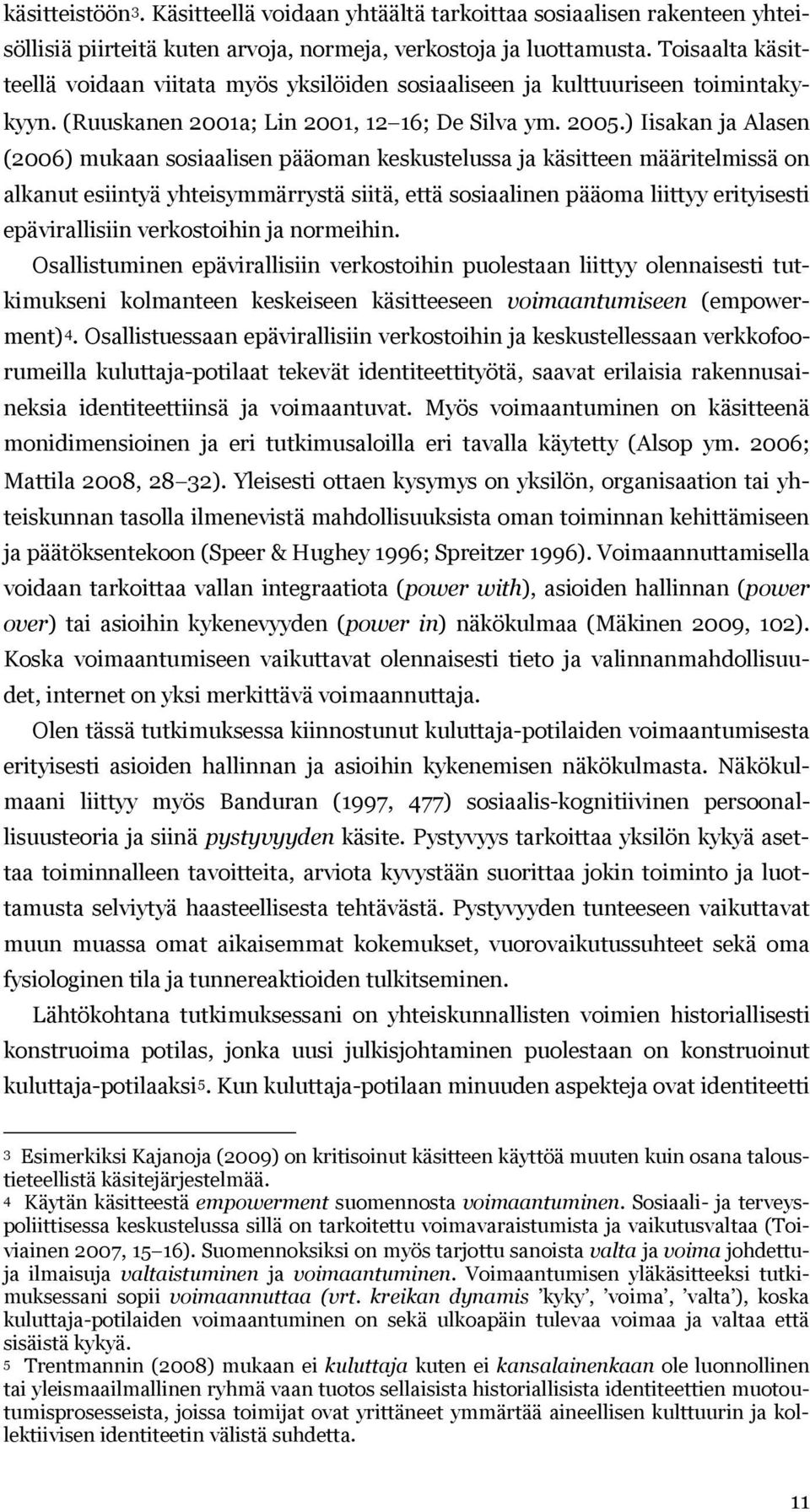 ) Iisakan ja Alasen (2006) mukaan sosiaalisen pääoman keskustelussa ja käsitteen määritelmissä on alkanut esiintyä yhteisymmärrystä siitä, että sosiaalinen pääoma liittyy erityisesti epävirallisiin