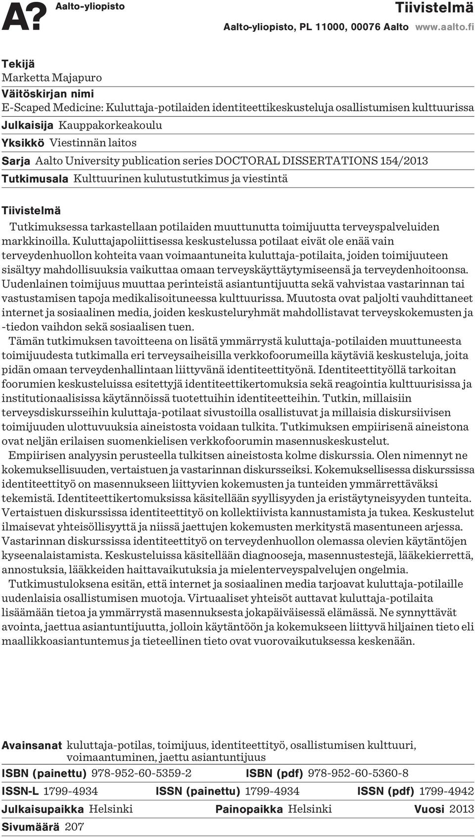 Aalto University publication series DOCTORAL DISSERTATIONS 154/2013 Tutkimusala Kulttuurinen kulutustutkimus ja viestintä Tiivistelmä Tutkimuksessa tarkastellaan potilaiden muuttunutta toimijuutta
