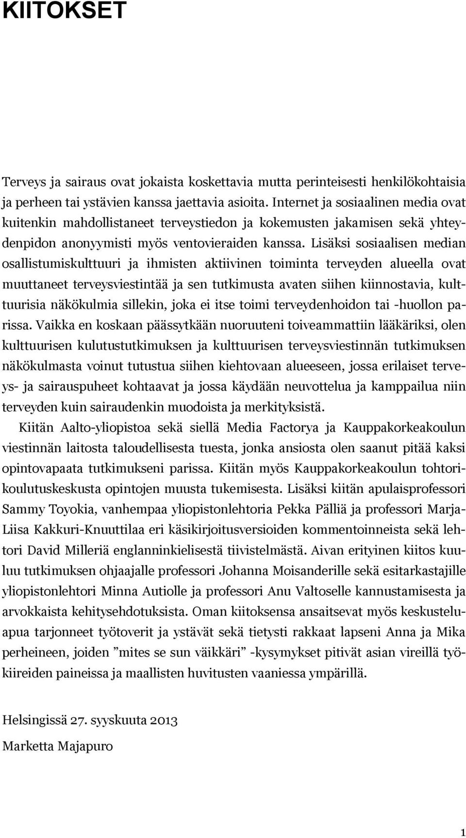 Lisäksi sosiaalisen median osallistumiskulttuuri ja ihmisten aktiivinen toiminta terveyden alueella ovat muuttaneet terveysviestintää ja sen tutkimusta avaten siihen kiinnostavia, kulttuurisia