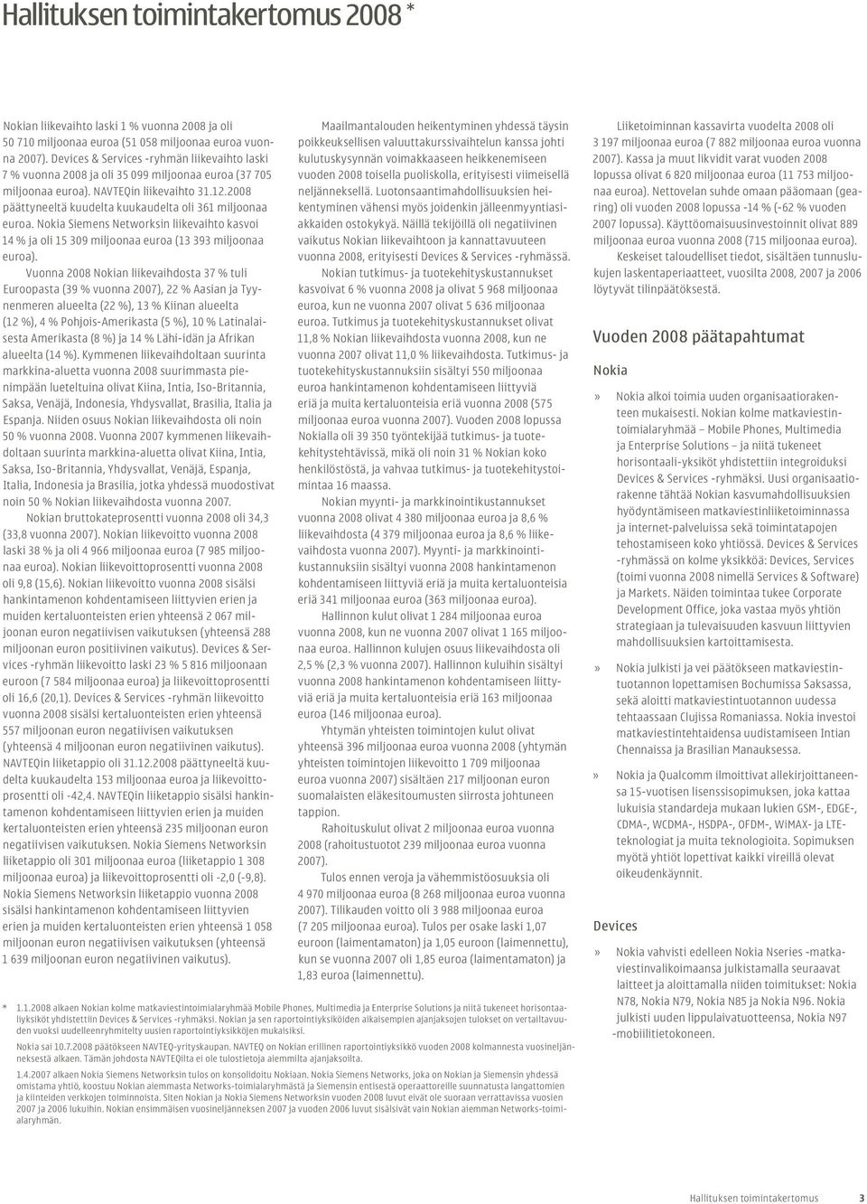2008 päättyneeltä kuudelta kuukaudelta oli 361 miljoonaa euroa. Nokia Siemens Networksin liikevaihto kasvoi 14 % ja oli 15 309 miljoonaa euroa (13 393 miljoonaa euroa).
