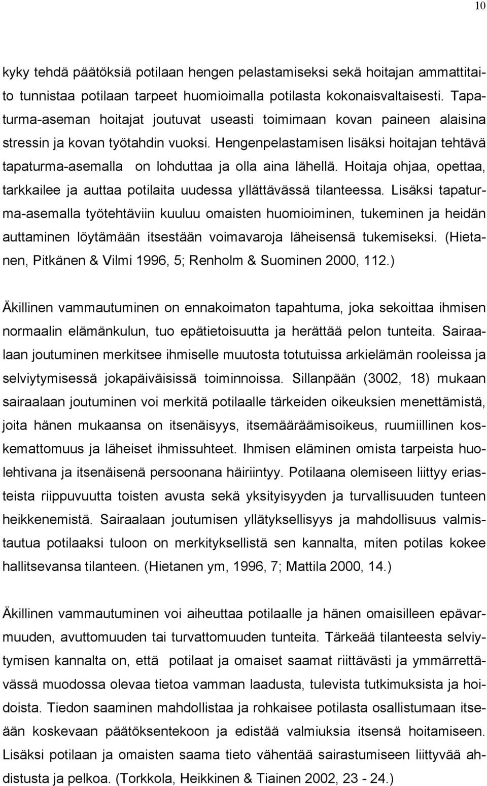 Hengenpelastamisen lisäksi hoitajan tehtävä tapaturma-asemalla on lohduttaa ja olla aina lähellä. Hoitaja ohjaa, opettaa, tarkkailee ja auttaa potilaita uudessa yllättävässä tilanteessa.