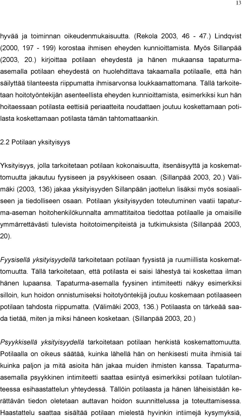 Tällä tarkoitetaan hoitotyöntekijän asenteellista eheyden kunnioittamista, esimerkiksi kun hän hoitaessaan potilasta eettisiä periaatteita noudattaen joutuu koskettamaan potilasta koskettamaan