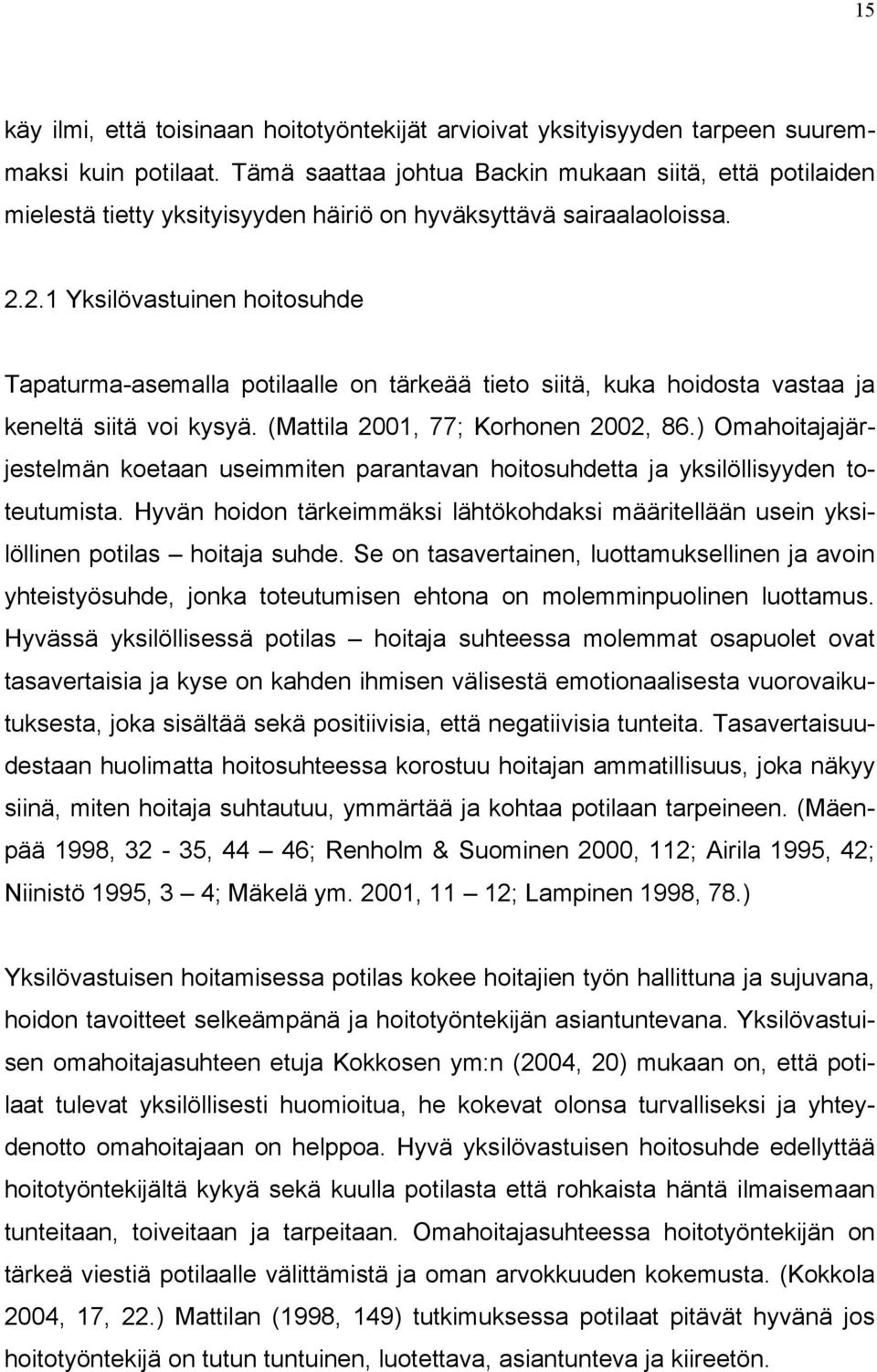 2.1 Yksilövastuinen hoitosuhde Tapaturma-asemalla potilaalle on tärkeää tieto siitä, kuka hoidosta vastaa ja keneltä siitä voi kysyä. (Mattila 2001, 77; Korhonen 2002, 86.