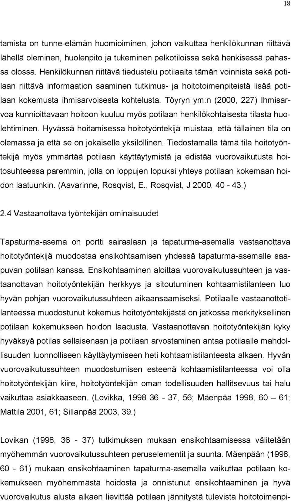 Töyryn ym:n (2000, 227) Ihmisarvoa kunnioittavaan hoitoon kuuluu myös potilaan henkilökohtaisesta tilasta huolehtiminen.