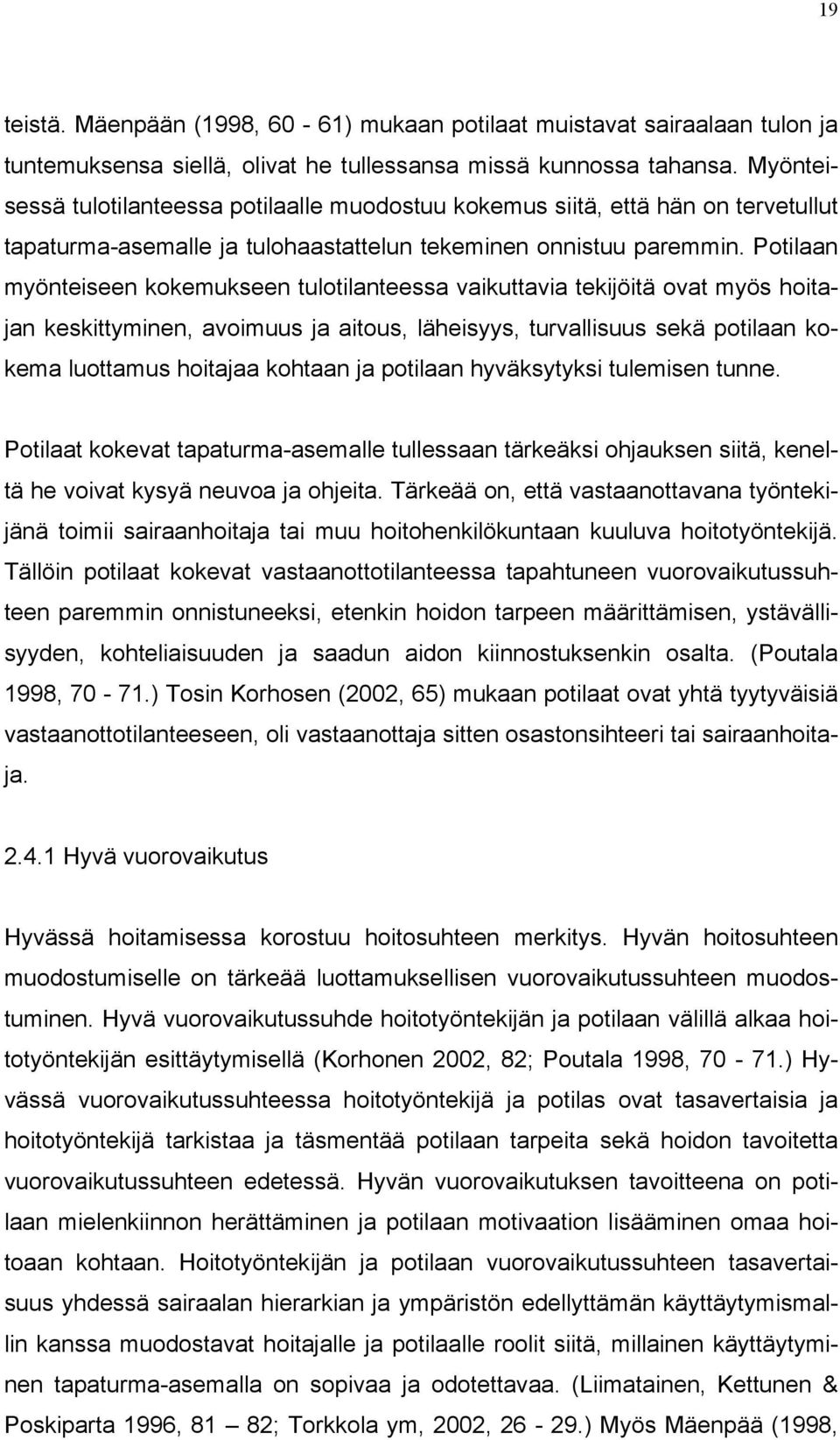 Potilaan myönteiseen kokemukseen tulotilanteessa vaikuttavia tekijöitä ovat myös hoitajan keskittyminen, avoimuus ja aitous, läheisyys, turvallisuus sekä potilaan kokema luottamus hoitajaa kohtaan ja