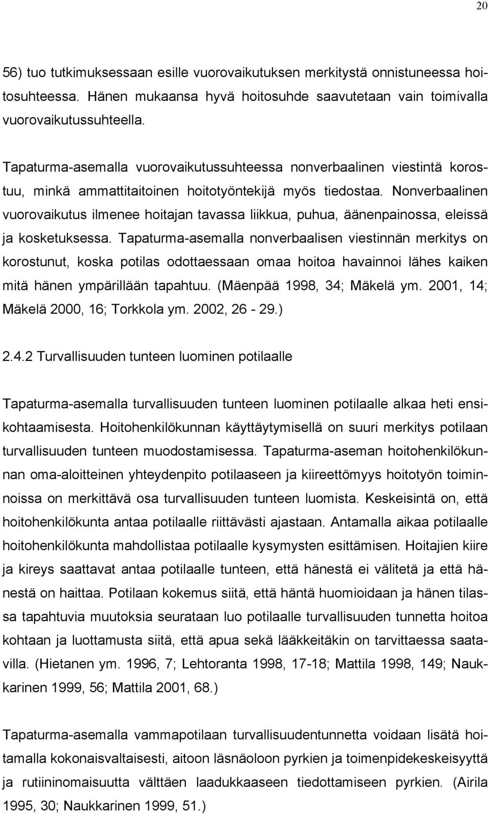 Nonverbaalinen vuorovaikutus ilmenee hoitajan tavassa liikkua, puhua, äänenpainossa, eleissä ja kosketuksessa.