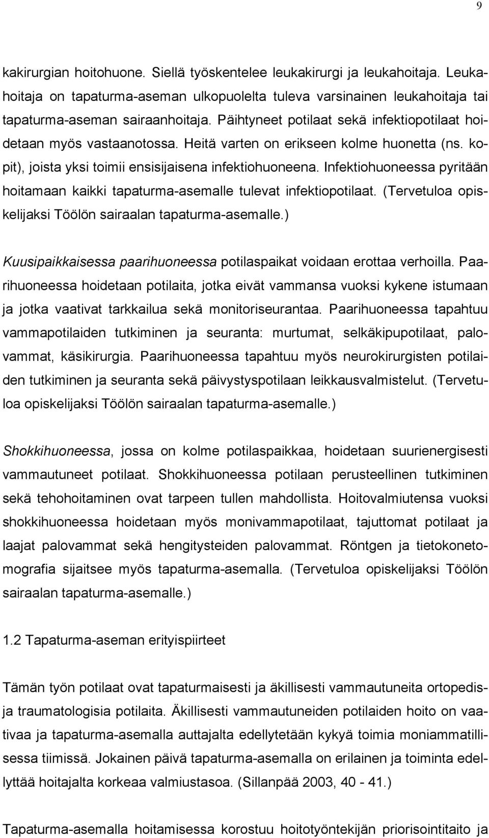 Infektiohuoneessa pyritään hoitamaan kaikki tapaturma-asemalle tulevat infektiopotilaat. (Tervetuloa opiskelijaksi Töölön sairaalan tapaturma-asemalle.