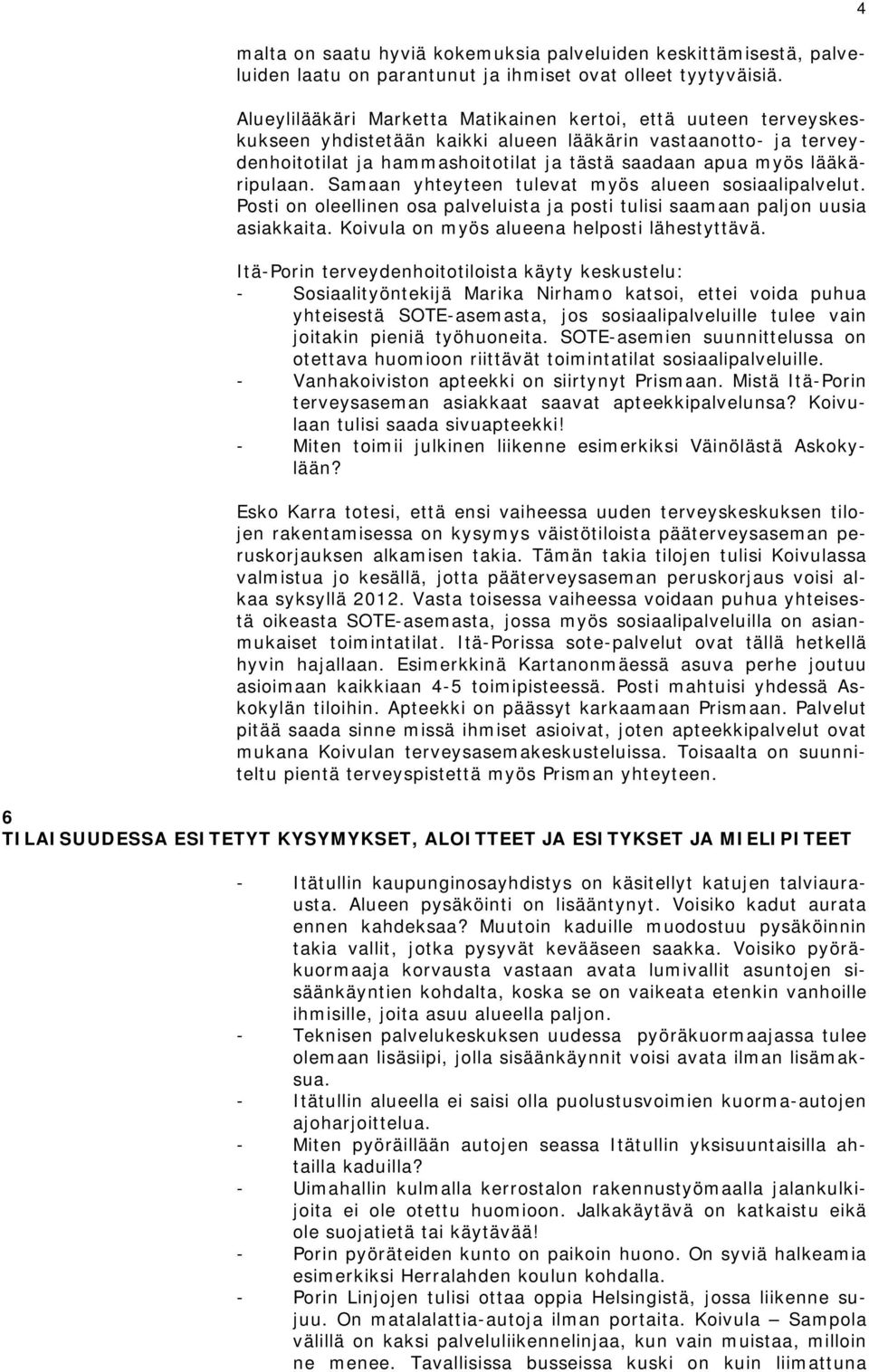 lääkäripulaan. Samaan yhteyteen tulevat myös alueen sosiaalipalvelut. Posti on oleellinen osa palveluista ja posti tulisi saamaan paljon uusia asiakkaita.