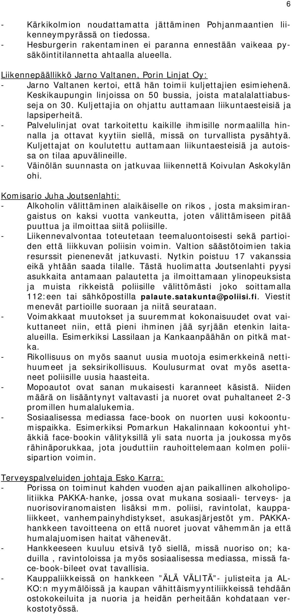 Kuljettajia on ohjattu auttamaan liikuntaesteisiä ja lapsiperheitä. - Palvelulinjat ovat tarkoitettu kaikille ihmisille normaalilla hinnalla ja ottavat kyytiin siellä, missä on turvallista pysähtyä.