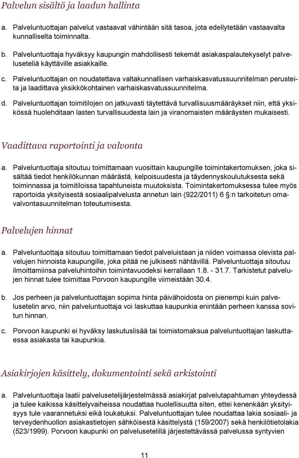 Palveluntuottajan on noudatettava valtakunnallisen varhaiskasvatussuunnitelman perusteita ja laadittava yksikkökohtainen varhaiskasvatussuunnitelma. d.