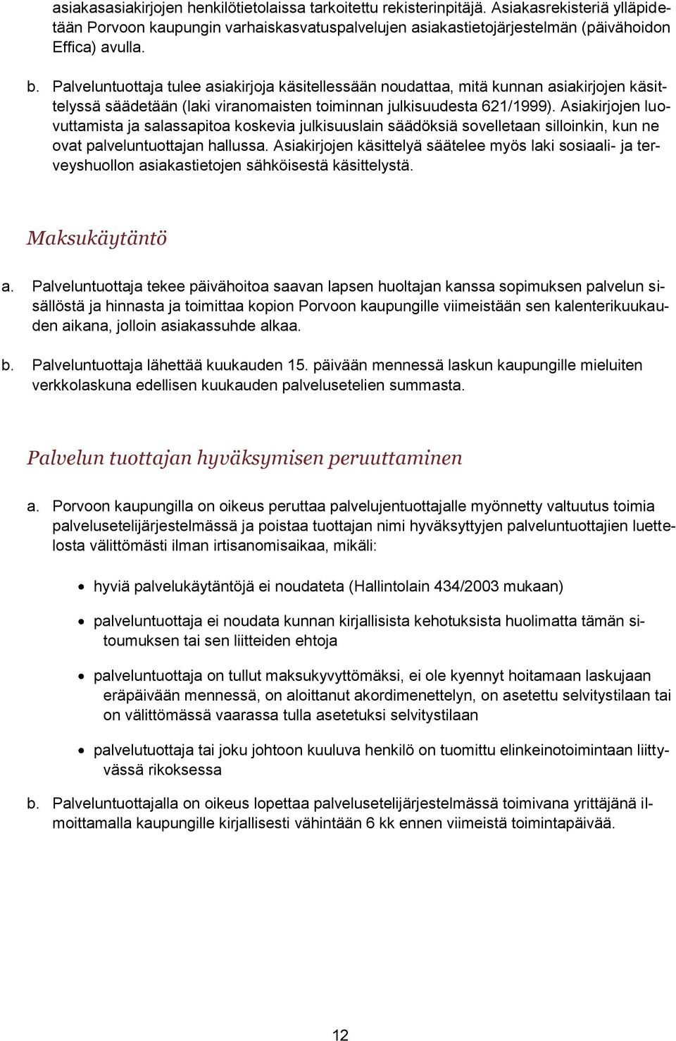 Asiakirjojen luovuttamista ja salassapitoa koskevia julkisuuslain säädöksiä sovelletaan silloinkin, kun ne ovat palveluntuottajan hallussa.