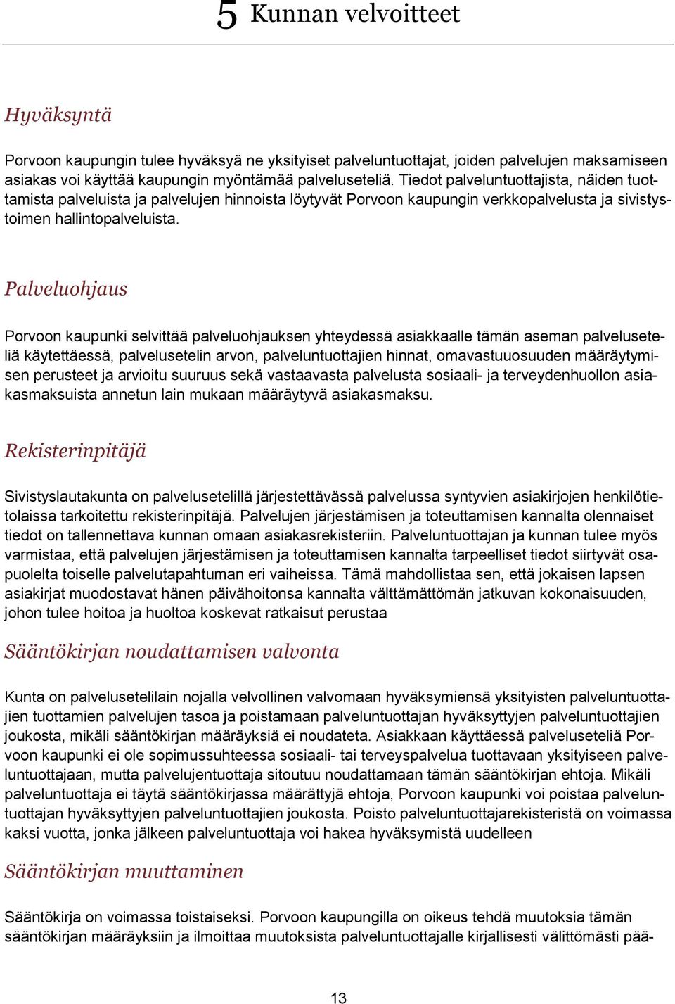 Palveluohjaus Porvoon kaupunki selvittää palveluohjauksen yhteydessä asiakkaalle tämän aseman palveluseteliä käytettäessä, palvelusetelin arvon, palveluntuottajien hinnat, omavastuuosuuden